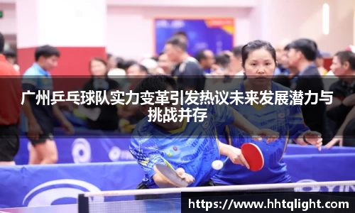 广州乒乓球队实力变革引发热议未来发展潜力与挑战并存
