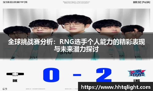 全球挑战赛分析：RNG选手个人能力的精彩表现与未来潜力探讨