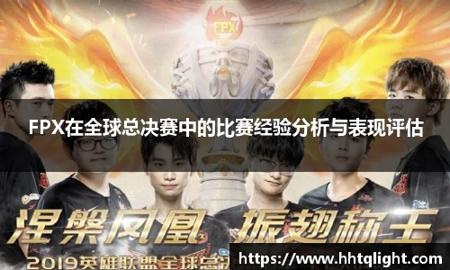 FPX在全球总决赛中的比赛经验分析与表现评估