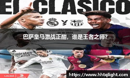 巴萨皇马激战正酣，谁是王者之师？