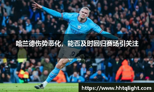 哈兰德伤势恶化，能否及时回归赛场引关注