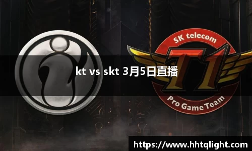 kt vs skt 3月5日直播
