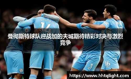 曼彻斯特球队迎战加的夫城期待精彩对决与激烈竞争