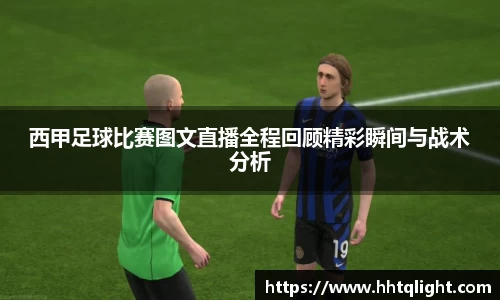 西甲足球比赛图文直播全程回顾精彩瞬间与战术分析