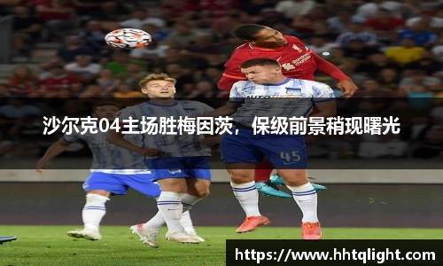 沙尔克04主场胜梅因茨，保级前景稍现曙光