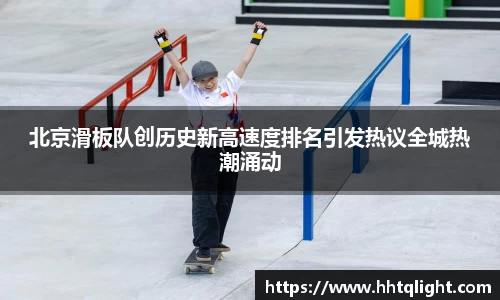 北京滑板队创历史新高速度排名引发热议全城热潮涌动