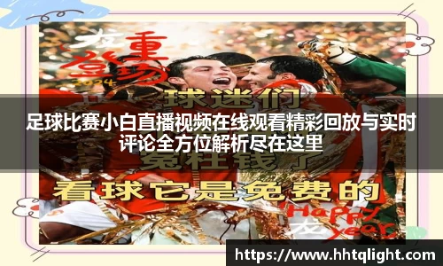 足球比赛小白直播视频在线观看精彩回放与实时评论全方位解析尽在这里