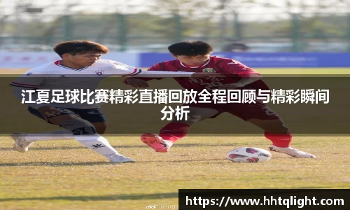 江夏足球比赛精彩直播回放全程回顾与精彩瞬间分析