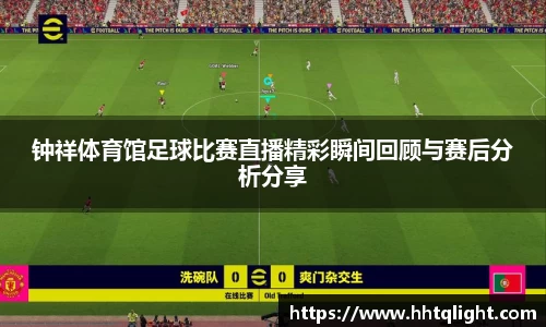 钟祥体育馆足球比赛直播精彩瞬间回顾与赛后分析分享