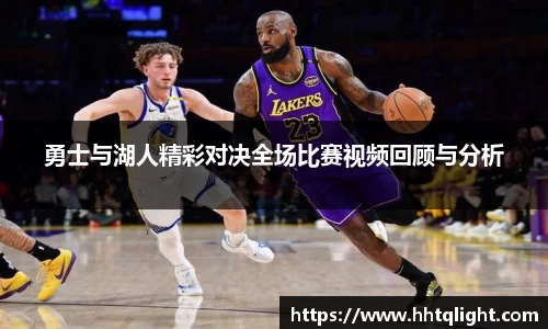 勇士与湖人精彩对决全场比赛视频回顾与分析