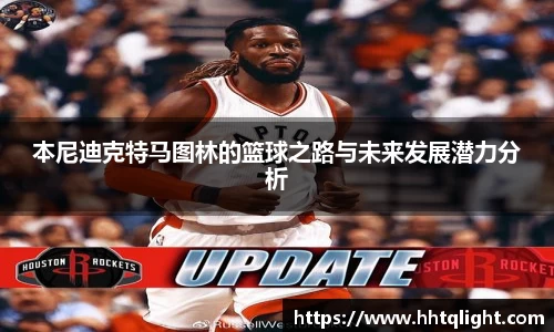 本尼迪克特马图林的篮球之路与未来发展潜力分析