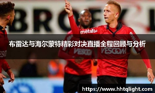 布雷达与海尔蒙特精彩对决直播全程回顾与分析