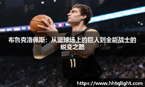 布鲁克洛佩斯：从篮球场上的巨人到全能战士的蜕变之路
